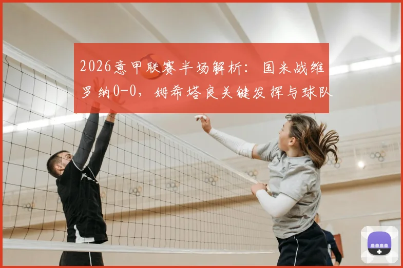 2026意甲联赛半场解析:国米战维罗纳0-0,姆希塔良关键发挥与球队战术困境全览