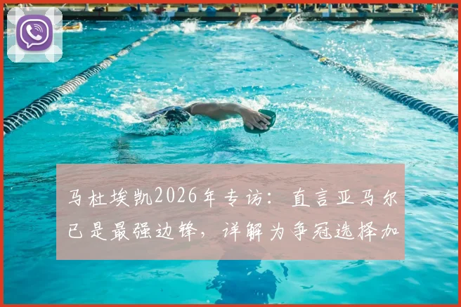 马杜埃凯2026年专访:直言亚马尔已是最强边锋,详解为争冠选择加盟阿森纳的心路历程